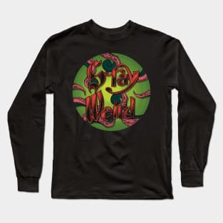 Stay Weird Yo Long Sleeve T-Shirt